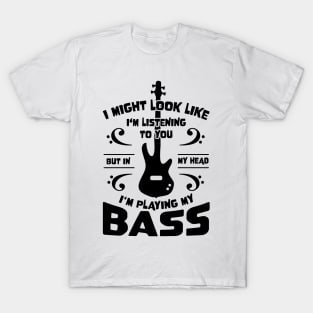 Might Look Like Listening You Playing Bass Player T-Shirt